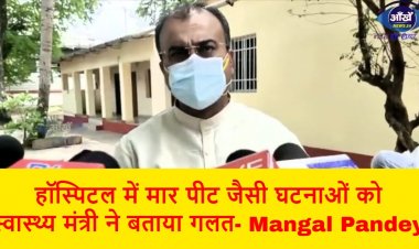 हॉस्पिटल में मार पीट जैसी घटनाओं को स्वास्थ्य मंत्री ने बताया गलत कहा कानून को हाथ में लेने का अधिकार किसी को नही ।