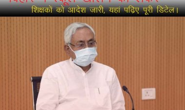 बिहार में स्कूल खोलने को लेकर बड़ी खबर, शिक्षकों को आदेश जारी, यहां पढ़िए पूरी डिटेल।