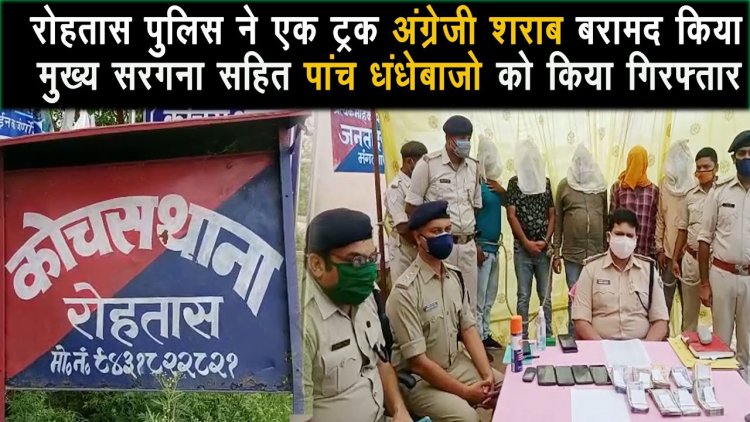 रोहतास पुलिस को मिली बड़ी सफलता एक ट्रक अंग्रेजी शराब के साथ पांच शराब तस्कर गिरफ्तार |