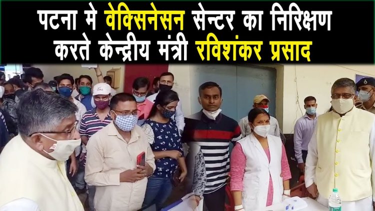 केंद्रीय मंत्री रविशंकर प्रसाद पटना पहुंचे,कोविड वेक्सिनेसन सेन्टर का निरिक्षण किया |