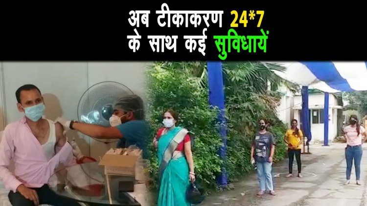 कोरोना के तीसरी लहर की संभावना को देखते हुए अब टीकाकरण 24 * 7 के साथ कई सारी सुविधायें  ||