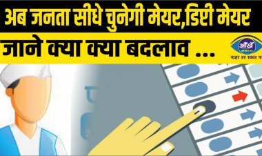 अब जनता सीधे चुनेगी मेयर,डिप्टी मेयर, जाने क्या क्या बदलाव ...