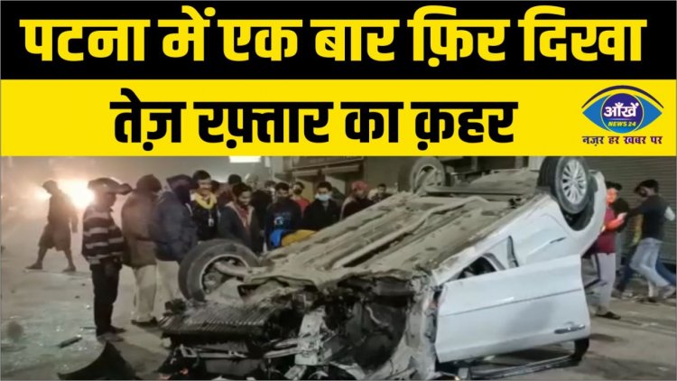 पटना में एक बार फ़िर दिखा तेज़ रफ़्तार का क़हर