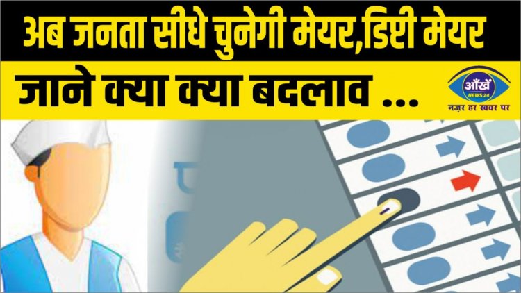 अब जनता सीधे चुनेगी मेयर,डिप्टी मेयर, जाने क्या क्या बदलाव ...