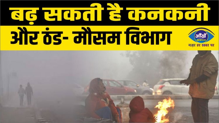 बढ़ सकती है कनकनी और ठंड- मौसम विभाग