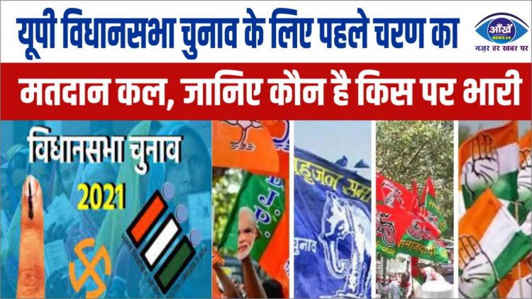 यूपी विधानसभा चुनाव के लिए पहले चरण का मतदान कल, जानिए कौन है किस पर भारी