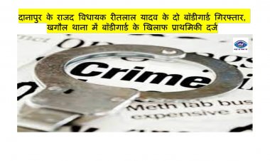 दानापुर के राजद विधायक रीतलाल यादव के दो बॉडीगार्ड गिरफ्तार, खगौल थाना में बॉडीगार्ड के खिलाफ प्राथमिकी दर्ज