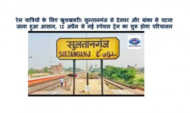 रेल यात्रियों के लिए खुशखबरी! सुल्तानगंज से देवघर और बांका से पटना जाना हुआ आसान, 12 अप्रैल से नई स्पेशल ट्रेन का शुरू होगा परिचालन