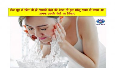 तेज धूप ने छीन ली ही आपकी चेहरे की रंगत तो इस घरेलू उपाय से वापस आ जाएगा आपके चेहरे का निखार