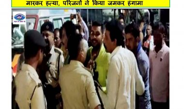 जहानाबाद में घात लगाये बदमाशों ने की शख्स की गोली मारकर हत्या, परिजनों ने किया जमकर हंगामा