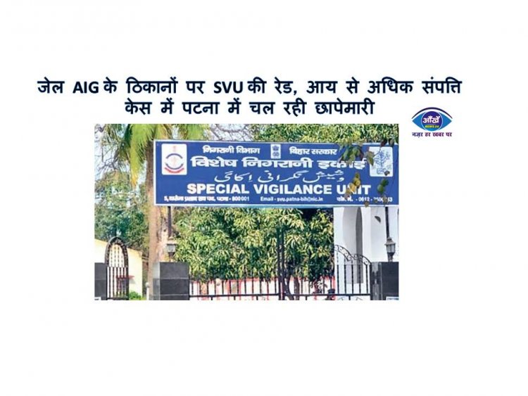 जेल AIG के ठिकानों पर SVU की रेड, आय से अधिक संपत्ति केस में पटना में चल रही छापेमारी