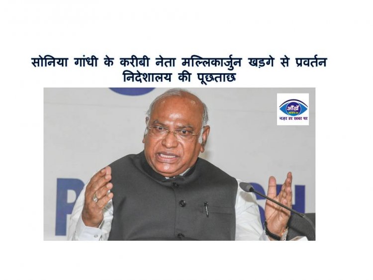 सोनिया गांधी के करीबी नेता मल्लिकार्जुन खड़गे से प्रवर्तन निदेशालय की पूछताछ