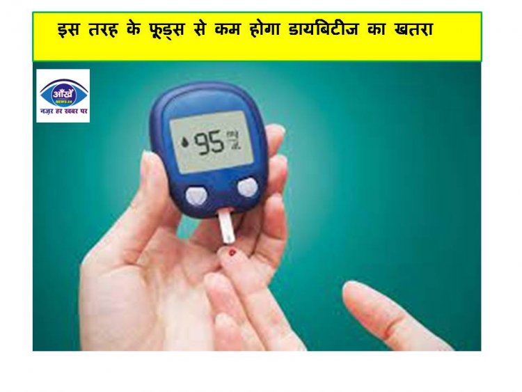 इस तरह के फूड्स से कम होगा डायबिटीज का खतरा