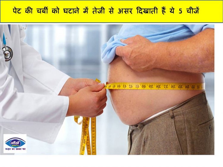 पेट की चर्बी को घटाने में तेजी से असर दिखाती हैं ये 5 चीजें