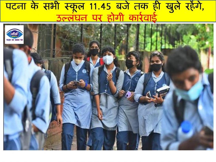 पटना के सभी स्कूल 11.45 बजे तक ही खुले रहेंगे, उल्लंघन पर होगी कार्रवाई