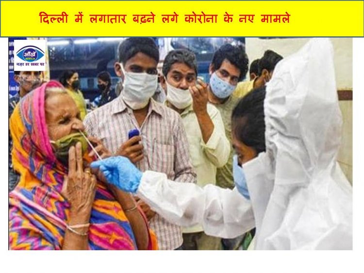 दिल्ली में लगातार बढ़ने लगे कोरोना के नए मामले