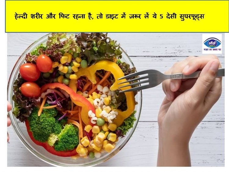 हेल्दी शरीर और फिट रहना है, तो डाइट में ज़रूर लें ये 5 देसी सुपरफूड्स