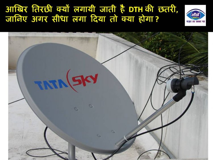 आखिर तिरछी क्यों लगायी जाती है DTH की छतरी, जानिए अगर सीधा लगा दिया तो क्या होगा