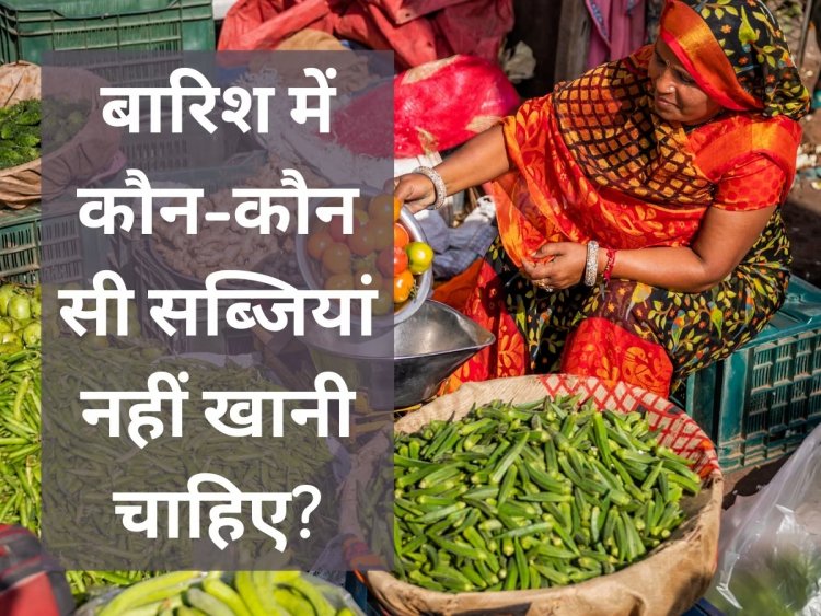 बारिश के मौसम में न खाएं ये 5 सब्जियां, वरना शरीर में पड़ जाएंगे कीड़े!