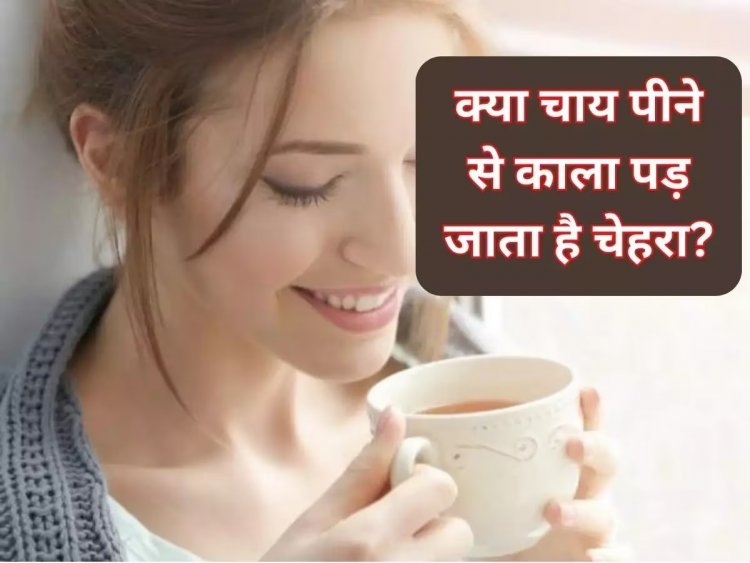 क्या वाकई चाय पीने से चेहरे की रंगत पड़ती है काली, जानिए इसके पीछे की सच्चाई